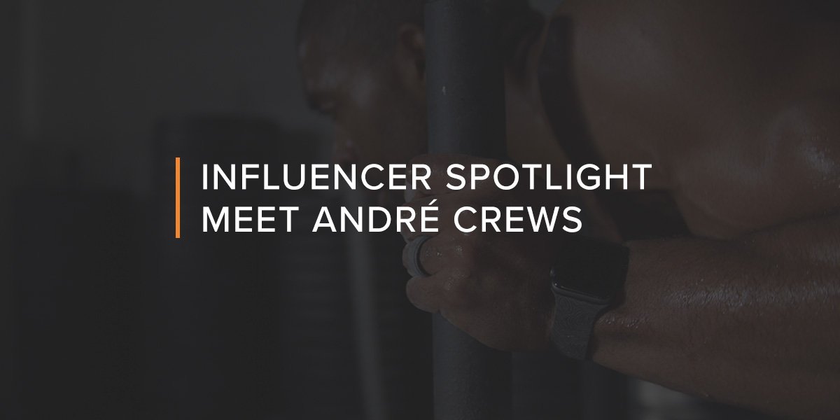 Influencer Spotlight: Meet André Crews