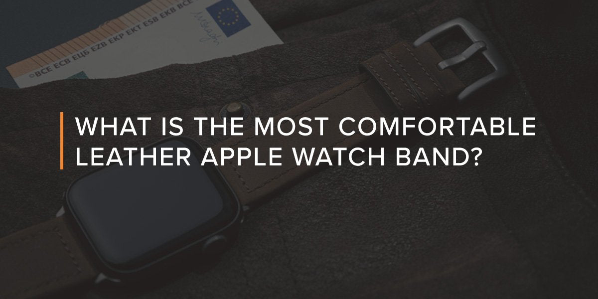 What is the most comfortable leather Apple watch band?