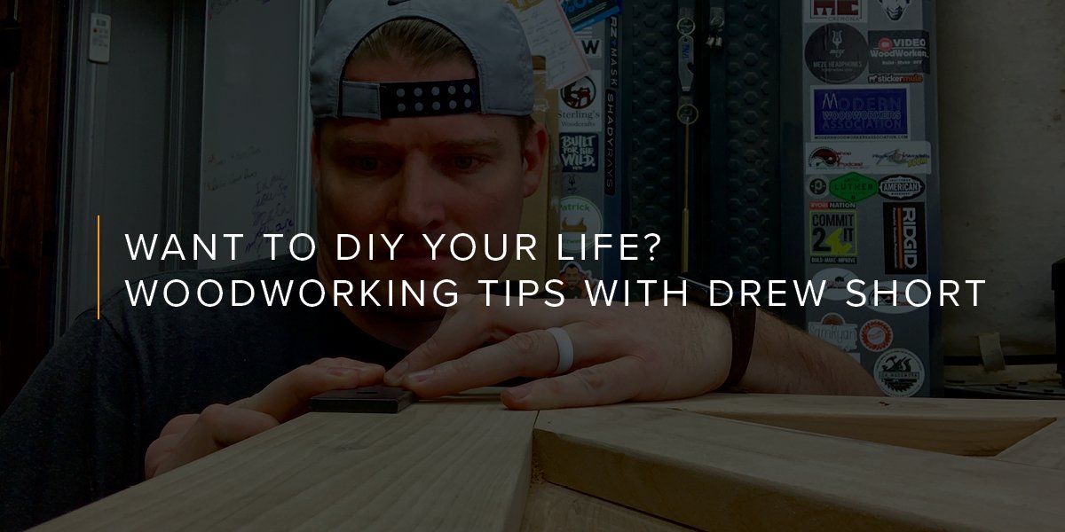 Want to DIY Your Life? Woodworking Tips with Drew Short