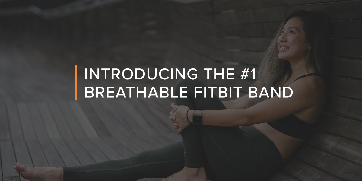 INTRODUCING THE #1 BREATHABLE FITBIT WATCH BAND