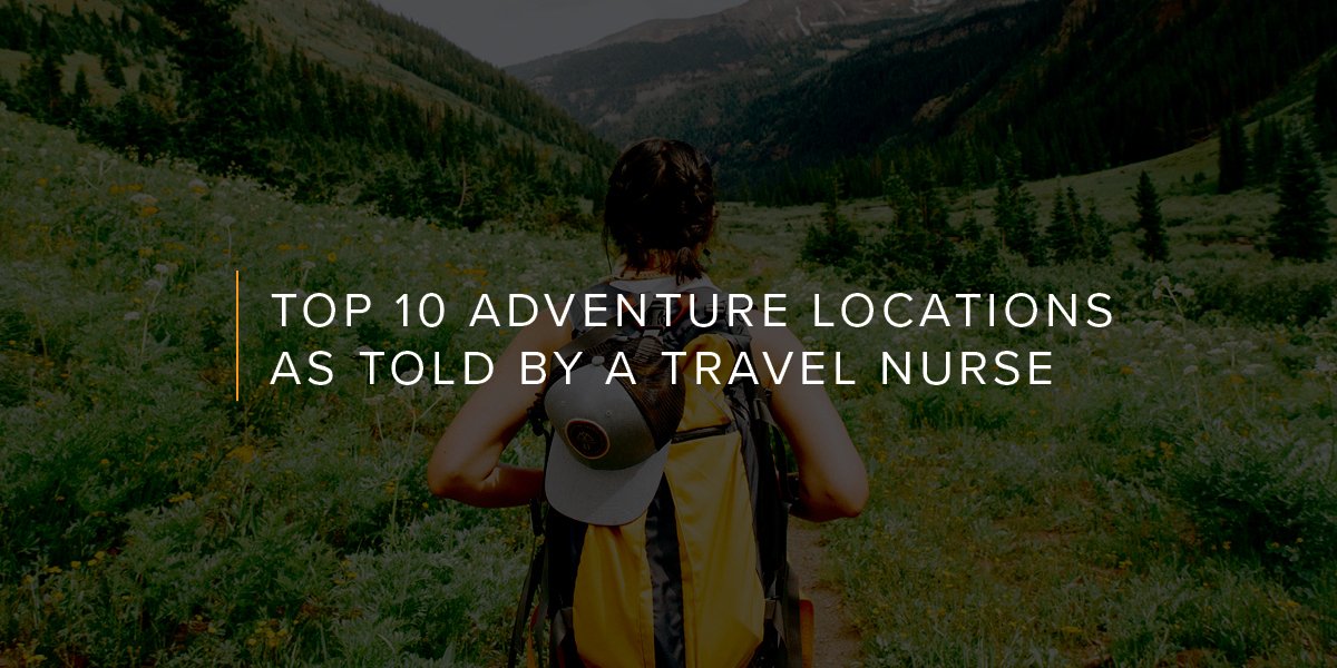 Top 10 Adventure Locations As Told By a Travel Nurse