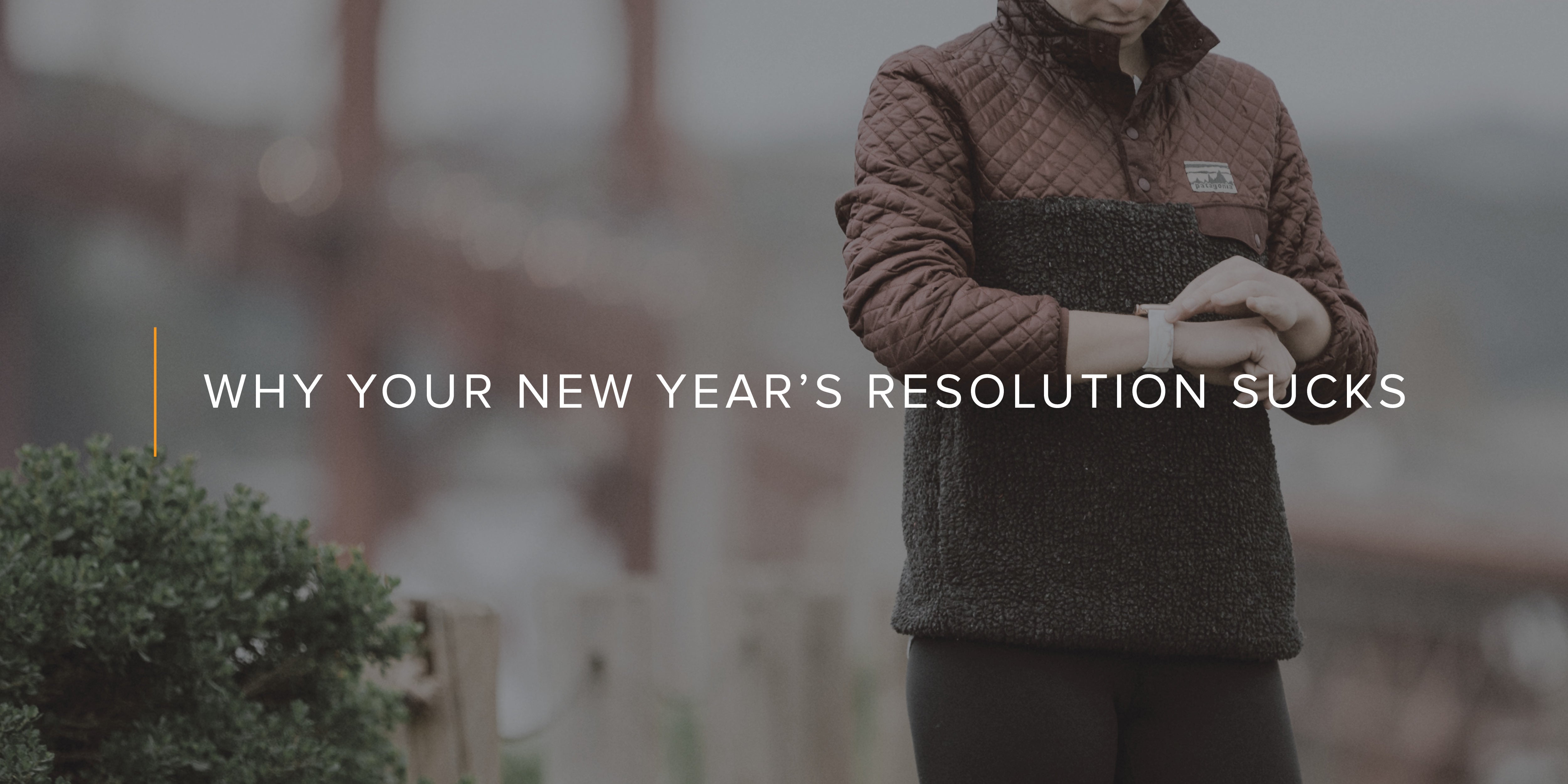 Why Your New Year’s Resolution Sucks
