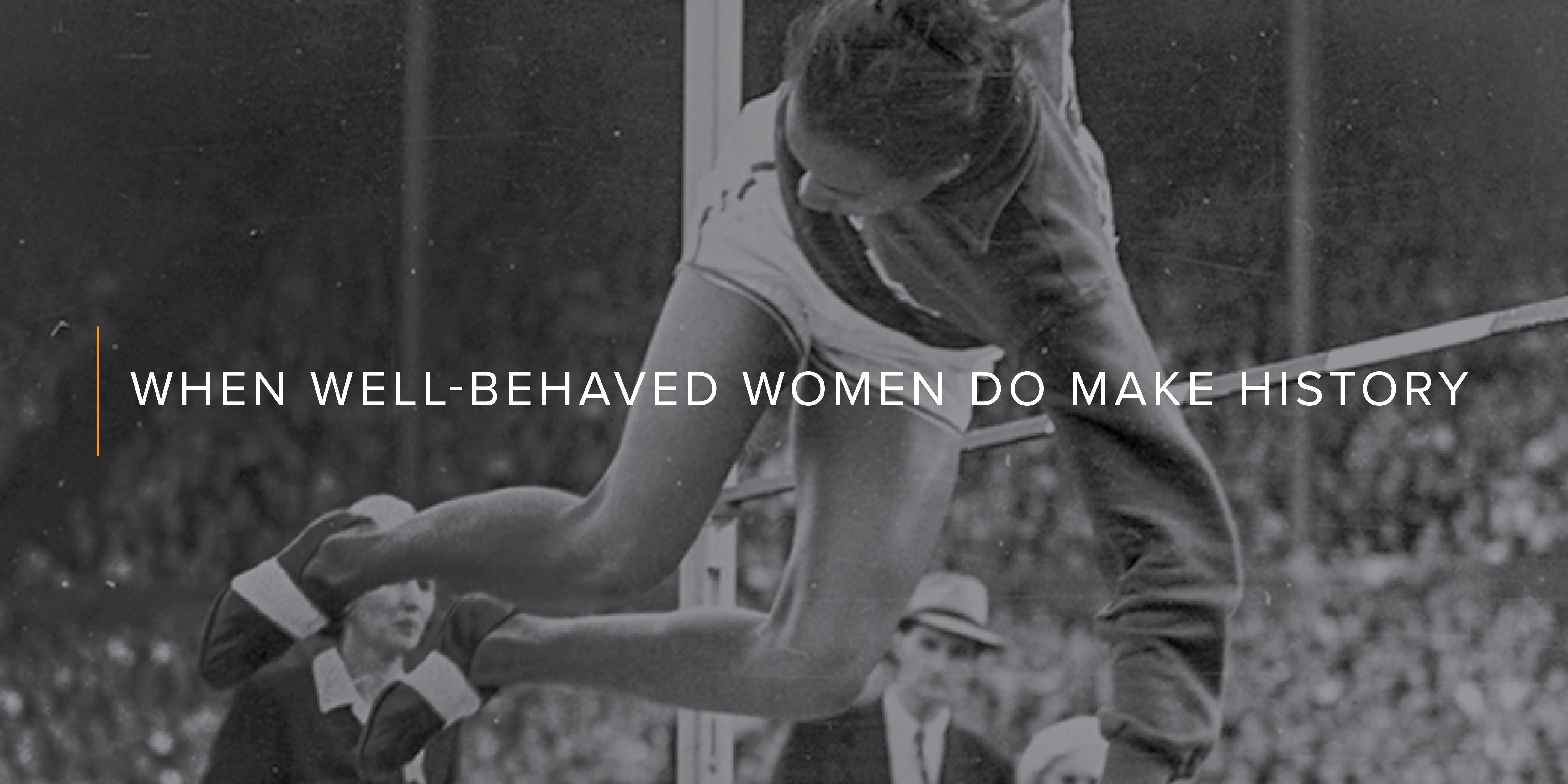 When Well-Behaved Women Do Make History